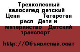 Трехколесный велосипед детский › Цена ­ 1 000 - Татарстан респ. Дети и материнство » Детский транспорт   